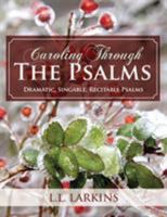 Caroling Through the Psalms: Dramatic, Singable, Recitable Psalms! 0997897619 Book Cover