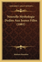 Nouvelle Mythologie Dediee Aux Jeunes Filles (1881) 1160216096 Book Cover