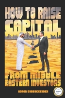 How to Raise Capital from Middle Eastern Investors: Cultural Awareness Training Is Sometimes Perceived As a Luxury Within the Business World 0578381214 Book Cover