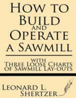 How to Build and Operate a Sawmill 1628450150 Book Cover