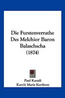 Die Furstenverrathe Des Melchior Baron Balaschscha (1874) 1161088725 Book Cover