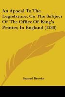 An Appeal to the Legislature, On the Subject of the Office of King's Printer in England 1436768691 Book Cover