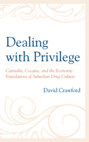 Dealing with Privilege: Cannabis, Cocaine, and the Economic Foundations of Suburban Drug Culture 1498598161 Book Cover