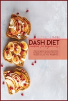 Dash Diet Cookbook For Beginners: The Complete Guide to dash Diet for Beginners with Over 75 Simple Recipes to Lose Your Weight Fast 1801857075 Book Cover