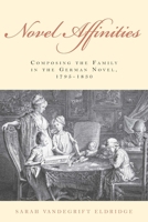 Novel Affinities: Composing the Family in the German Novel, 1795-1830 1571139591 Book Cover