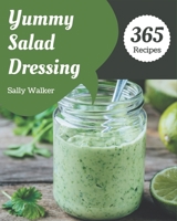 365 Yummy Salad Dressing Recipes: Happiness is When You Have a Yummy Salad Dressing Cookbook! B08H59Q88C Book Cover