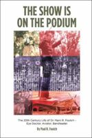 The Show Is on the Podium: The 20th Century Life of Dr. Mark R. FoutchEye Doctor, Aviator, Bandleader 1424168724 Book Cover