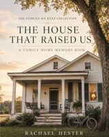 The House That Raised Us: A Family Home Memory Book (The Stories We Keep Collection) B0HCJSKJY8 Book Cover
