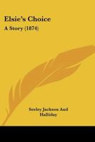 Elsie's Choice: A Story 1436834112 Book Cover