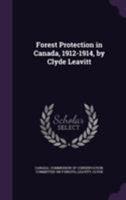 Forest Protection in Canada, 1912-1914, by Clyde Leavitt 1355334187 Book Cover