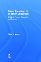 Queer Inclusion in Teacher Education: Bridging Theory, Research, and Practice 0415711851 Book Cover