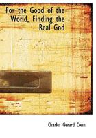 For the good of the world, finding the real God 1165340615 Book Cover
