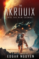 The Akrouix: Into the New Cosmos (A Futuristic Alien Invasion Sci-Fi Thriller): Into the New Cosmos (: Into the New Cosmos 1088156525 Book Cover