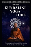 Kundalini Yoga Code: Activating Your Kundalini Energy with Ancient Indian Kundalini Yoga. B0C6WB49RR Book Cover