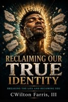 RECLAIMING OUR TRUE IDENTITY: BREAKING THE LIES AND BECOMING YOU (The Identity Reclamation Series) B0F3P4LMTS Book Cover