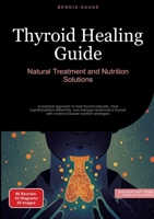 Thyroid Healing Guide: Natural Treatment and Nutrition Solutions: A practical approach to heal thyroid naturally, treat hypothyroidism differently, ... with evidence-based nutrition strategies 3384526481 Book Cover