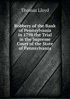 Robbery of the Bank of Pennsylvania in 1798 the Trial in the Supreme Court of the State of Pennsylvania 1275551114 Book Cover