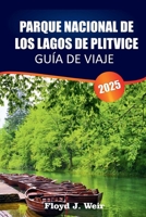 PARQUE NACIONAL DE LOS LAGOS DE PLITVICE Guía de Viaje 2025: Rutas de senderos, paseos en barco, miradores, avistamiento de vida silvestre para la maravilla natural de Croacia (Spanish Edition) B0FFHH2SV4 Book Cover