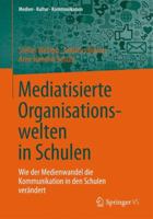 Mediatisierte Organisationswelten in Schulen: Wie Der Medienwandel Die Kommunikation in Den Schulen Verandert 3658036761 Book Cover