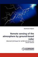 Remote sensing of the atmosphere by ground-based radar: Advanced techniques for rainfall and volcanic ash clouds retrieval 3838373081 Book Cover