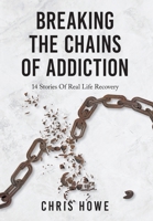 Breaking The Chains Of Addiction: 14 Stories Of Real Life Recovery 103830914X Book Cover