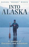 Into Alaska: A Journal of Discovery and Adventure 1457544601 Book Cover