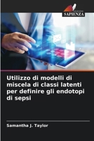 Utilizzo di modelli di miscela di classi latenti per definire gli endotopi di sepsi 6207240340 Book Cover