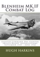 Blenheim MK.IF Combat Log: Fighter Command Day Fighter Sweeps/Night Interceptions September 1939 - June 1940 1903630568 Book Cover