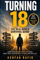 Turning 18: The Real World Survival Guide | Everything Nobody Taught You About Money, Work, Relationships, AI, Taxes, and Adult Life B0H5PSR677 Book Cover