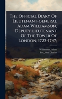 The Official Diary Of Lieutenant-general Adam Williamson, Deputy-lieutenant Of The Tower Of London, 1722-1747; 1024499529 Book Cover