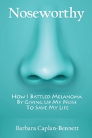 Noseworthy : How I Battled Melanoma by Giving up My Nose to Save My Life 1949616118 Book Cover