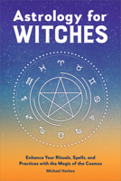 Astrology for Witches: Enhance Your Rituals, Spells, and Practices with the Magic of the Cosmos 1638785740 Book Cover