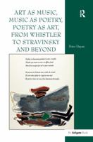 Art as Music, Music as Poetry, Poetry as Art, from Whistler to Stravinsky and Beyond 1138276251 Book Cover