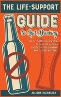 The Life-Support Guide to Quit Drinking: The 9+1 Sober Tips on How to Take the Radical Choice to Stop Drinking and Fix Past Mistakes 1801847762 Book Cover