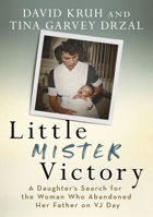 Little Mister Victory: A Daughter's Search for the Woman Who Abandoned Her Father on VJ Day 163499602X Book Cover
