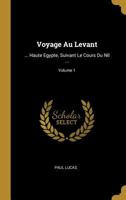 Voyage Au Levant: ... Haute Egypte, Suivant Le Cours Du Nil ...; Volume 1 B0BN978FZB Book Cover