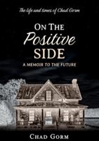 On The Positive Side: The Life and Times of Chad Gorm - A Memoir to the Future 6501809207 Book Cover