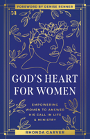 God's Heart for Women: Empowering Women to Answer Their Call in Life & Ministry 1667509535 Book Cover