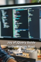 Joy of jQuery Guide to the Worlds Most Popular JavaScript Library B0DQDYJ5XN Book Cover