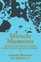 Miracle Moments: The Nature of the Mind's Power in Relationships and Psychotherapy 0595293417 Book Cover