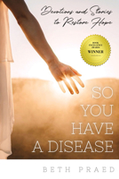 So You Have a Disease: Devotions and Stories To Restore Hope 1633573206 Book Cover