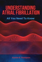 Understanding Atrial Fibrillation: All You Need To Know B0BW3HR2XM Book Cover