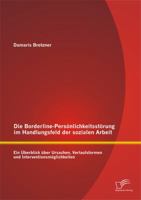 Die Borderline-Persönlichkeitsstörung im Handlungsfeld der sozialen Arbeit: Ein Überblick über Ursachen, Verlaufsformen und Interventionsmöglichkeiten 3958506216 Book Cover