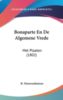Bonaparte En De Algemene Vrede: Met Plaaten (1802) 1160812357 Book Cover