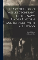 Diary of Gideon Welles, Secretary of the Navy Under Lincoln and Johnson With an Introd 1016390041 Book Cover