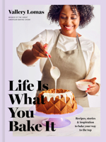 Life Is What You Bake It: Recipes, Stories, and Inspiration to Bake Your Way to the Top: A Baking Book 059313768X Book Cover