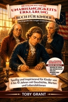 Die Geschichte Von Die Unabhängigkeitserklärung Buch Für Kinder: Spaßig und inspirierend für Kinder von 6 bis 10 Jahren mit Geschichte, Werten und Lebenslektionen (German Edition) B0H2H5Y9NG Book Cover
