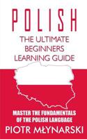 Polish : The Ultimate Beginners Learning Guide: Master The Fundamentals Of The Polish Language (Learn Polish, Polish Language, Polish For Beginners) 1095562088 Book Cover