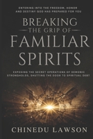 Breaking the Grip of Familiar Spirits: Exposing the Secret Operations of Demonic Strongholds, Shutting the Door to Spiritual Debt, and Entering into ... Honor, and Destiny God Has Prepared for You B0FTSHDZLV Book Cover