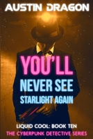 You'll Never See Starlight Again (Liquid Cool, Book 10): The Cyberpunk Detective Series 1946590193 Book Cover